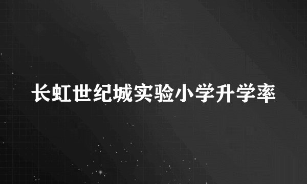 长虹世纪城实验小学升学率