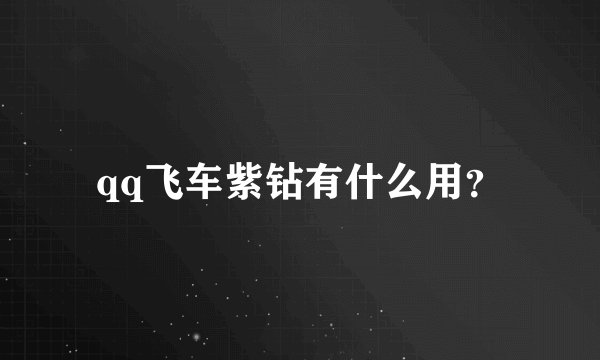 qq飞车紫钻有什么用？