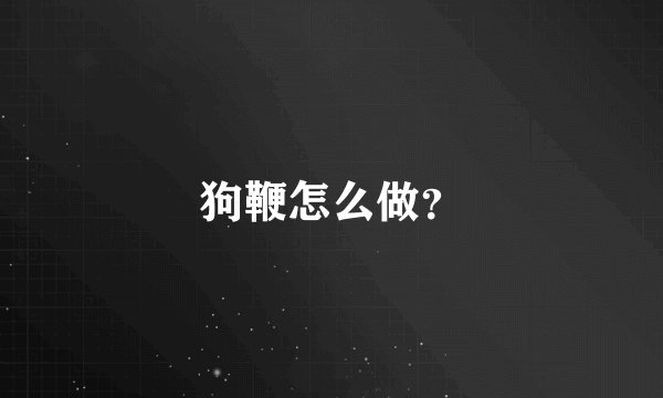 狗鞭怎么做？