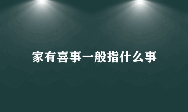 家有喜事一般指什么事