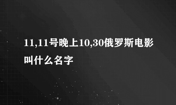 11,11号晚上10,30俄罗斯电影叫什么名字