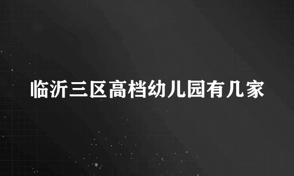 临沂三区高档幼儿园有几家