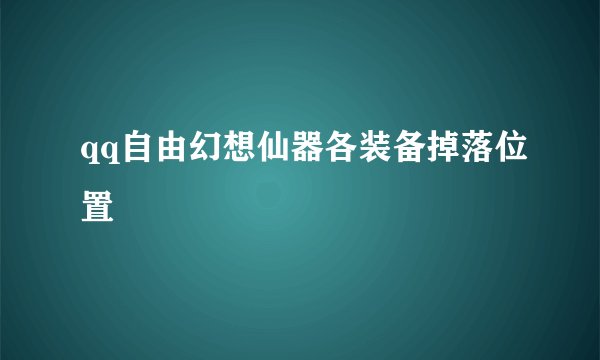qq自由幻想仙器各装备掉落位置