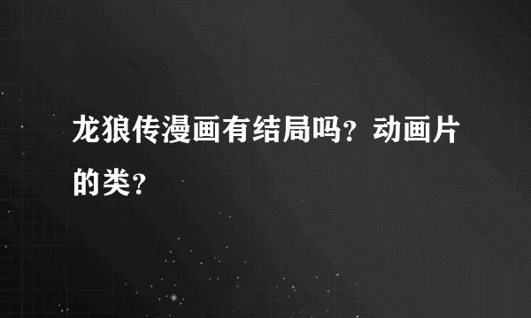 龙狼传漫画有结局吗？动画片的类？