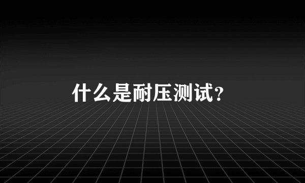 什么是耐压测试？