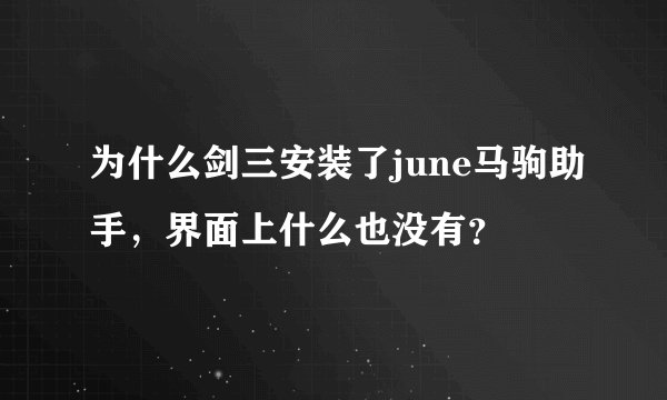 为什么剑三安装了june马驹助手，界面上什么也没有？