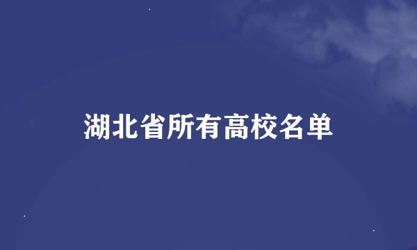 湖北省所有高校名单