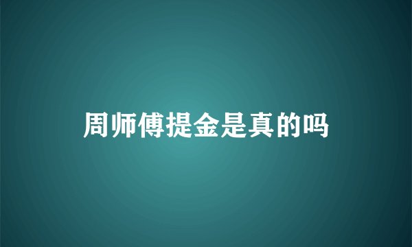 周师傅提金是真的吗
