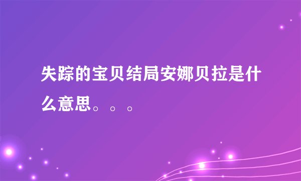 失踪的宝贝结局安娜贝拉是什么意思。。。