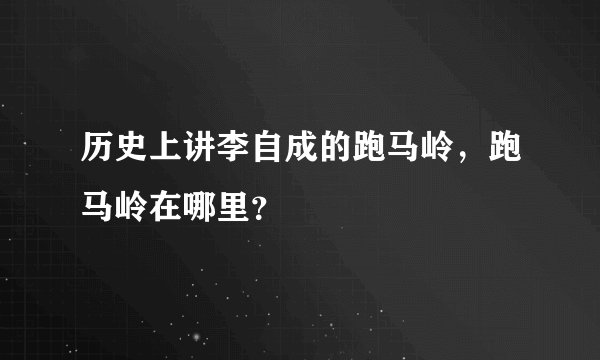 历史上讲李自成的跑马岭，跑马岭在哪里？