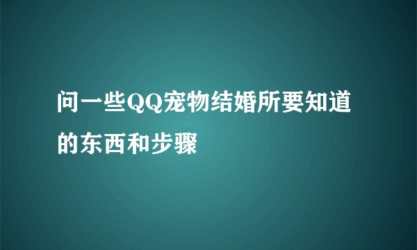 问一些QQ宠物结婚所要知道的东西和步骤
