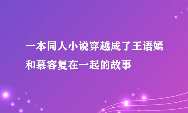 一本同人小说穿越成了王语嫣和慕容复在一起的故事