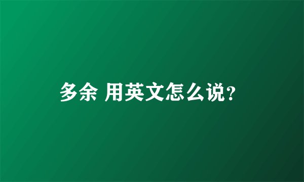 多余 用英文怎么说？
