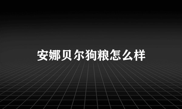 安娜贝尔狗粮怎么样