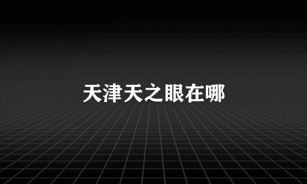 天津天之眼在哪