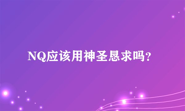 NQ应该用神圣恳求吗？