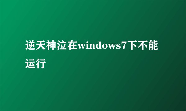 逆天神泣在windows7下不能运行