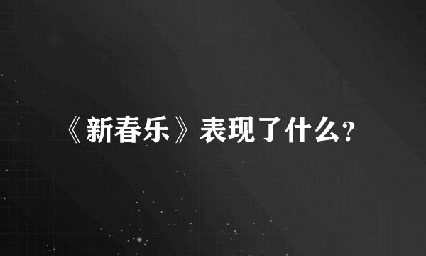《新春乐》表现了什么？