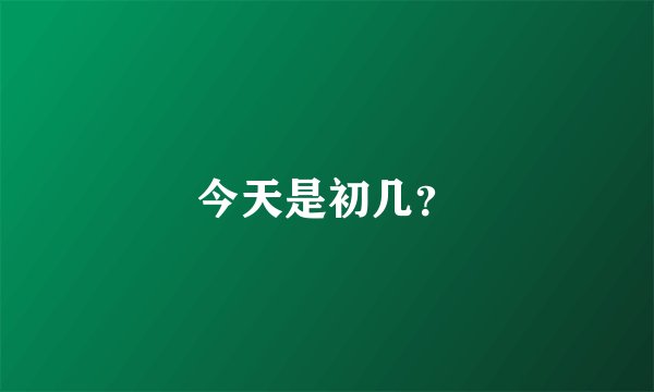 今天是初几？