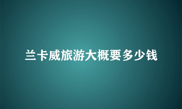 兰卡威旅游大概要多少钱