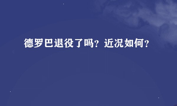 德罗巴退役了吗？近况如何？