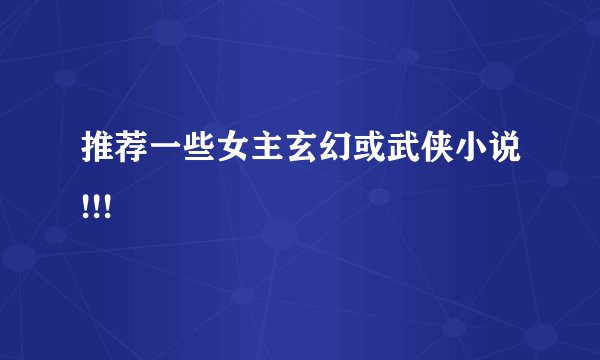 推荐一些女主玄幻或武侠小说!!!