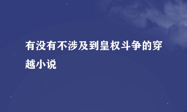 有没有不涉及到皇权斗争的穿越小说