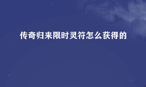 传奇归来限时灵符怎么获得的