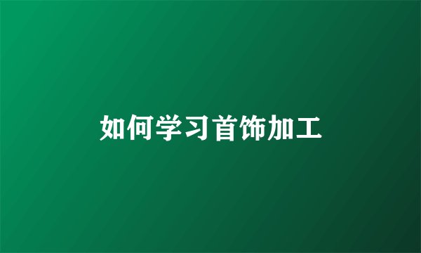 如何学习首饰加工