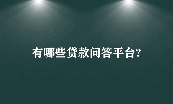 有哪些贷款问答平台?