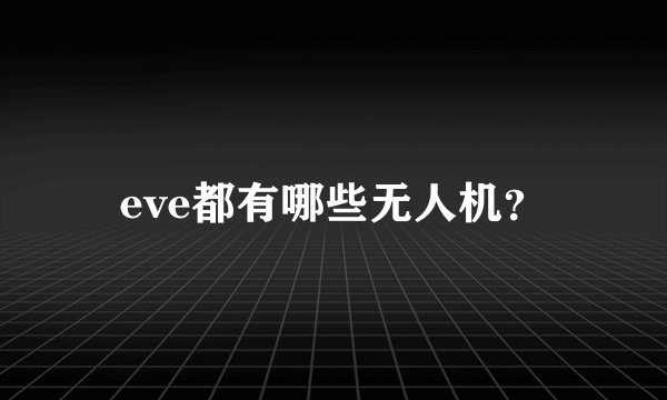 eve都有哪些无人机？