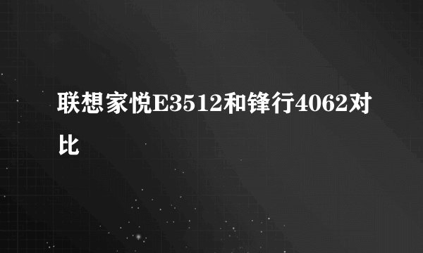 联想家悦E3512和锋行4062对比