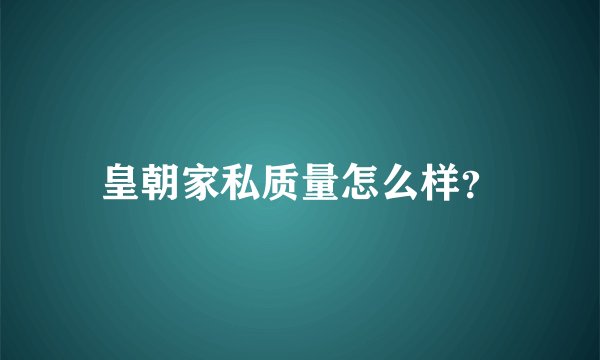 皇朝家私质量怎么样？