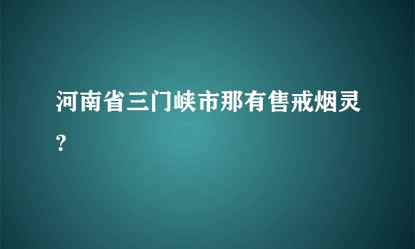 河南省三门峡市那有售戒烟灵?