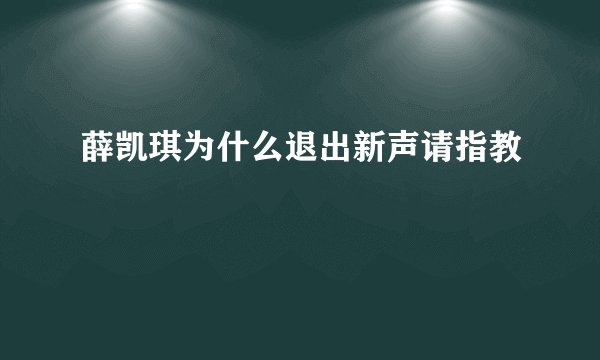 薛凯琪为什么退出新声请指教