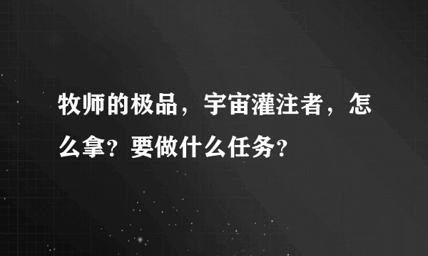 牧师的极品，宇宙灌注者，怎么拿？要做什么任务？