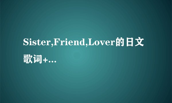 Sister,Friend,Lover的日文歌词+中文翻译+罗马音