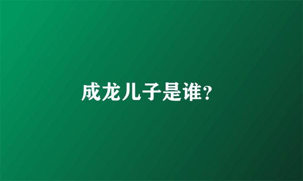 成龙儿子是谁？