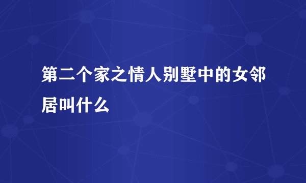 第二个家之情人别墅中的女邻居叫什么