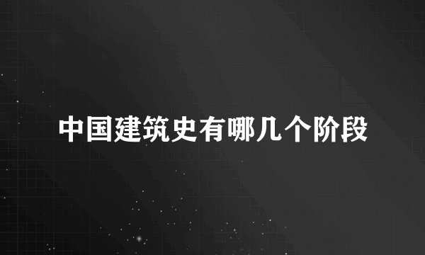 中国建筑史有哪几个阶段