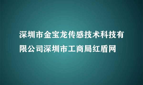 深圳市金宝龙传感技术科技有限公司深圳市工商局红盾网