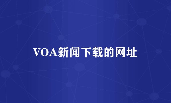 VOA新闻下载的网址