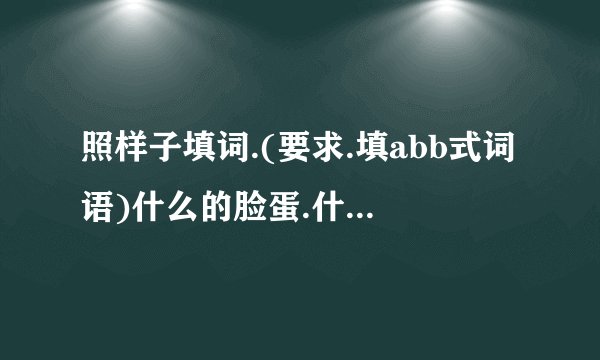照样子填词.(要求.填abb式词语)什么的脸蛋.什么的戒指.什么的禾苗。