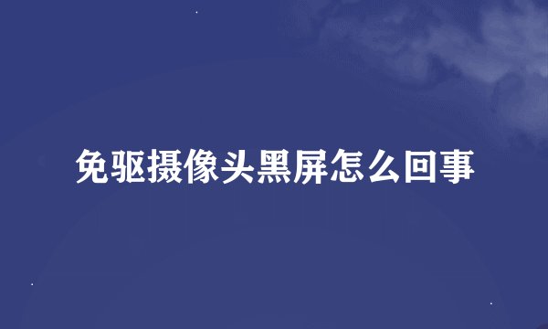 免驱摄像头黑屏怎么回事