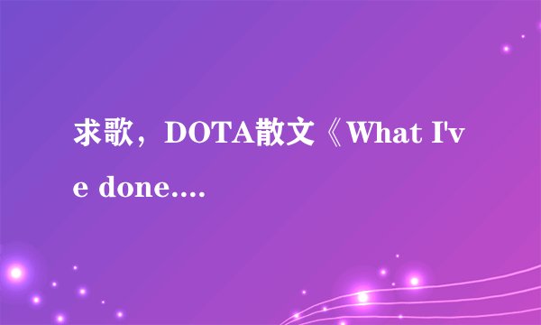 求歌，DOTA散文《What I've done... I mean, just for DOTA》中歌曲
