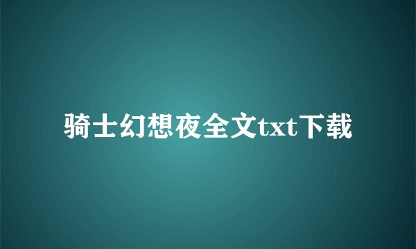 骑士幻想夜全文txt下载