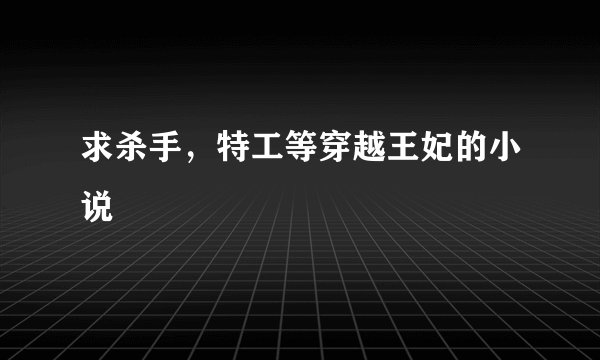 求杀手，特工等穿越王妃的小说
