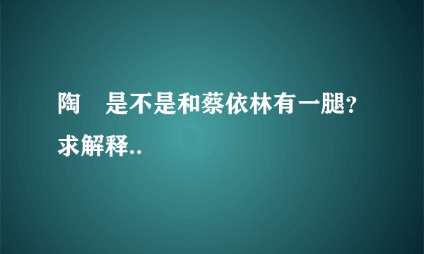 陶喆是不是和蔡依林有一腿？求解释..
