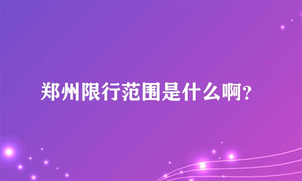 郑州限行范围是什么啊？