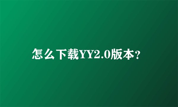怎么下载YY2.0版本？